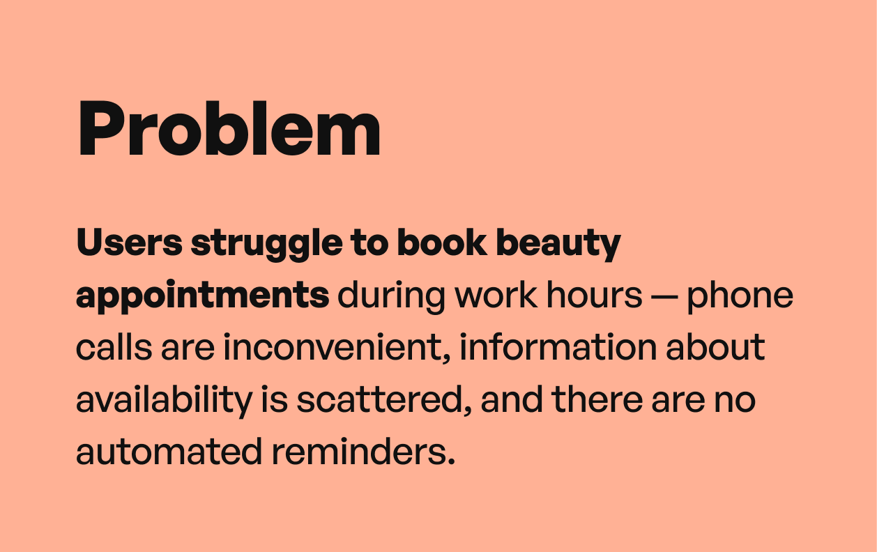Problem: Users struggle to book beauty appointments during work hours — phone calls are inconvenient, information about availability is scattered, and there are no automated reminders.