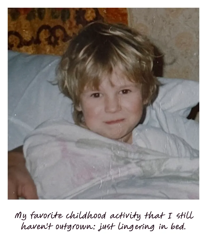 My favorite childhood activity that I still haven't outgrown: just lingering in bed.